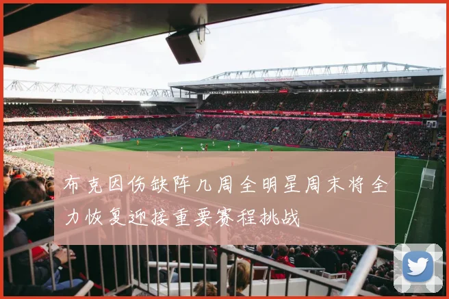 布克因伤缺阵几周全明星周末将全力恢复迎接重要赛程挑战