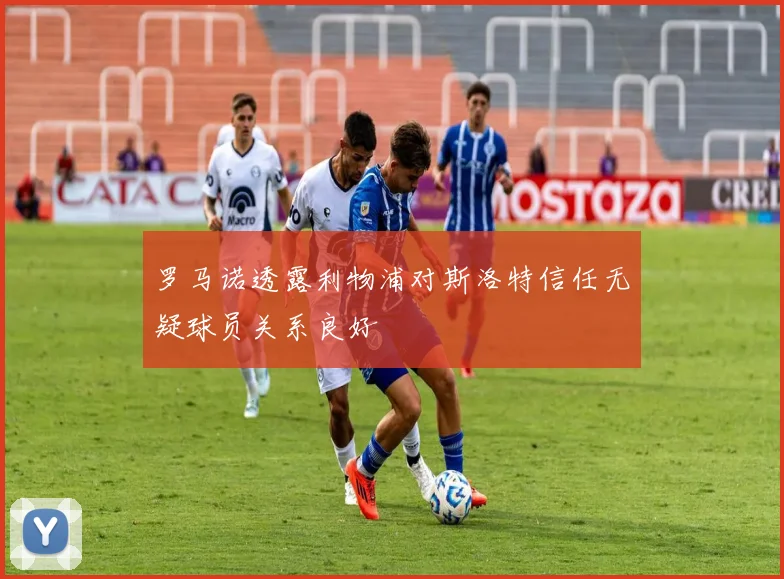罗马诺透露利物浦对斯洛特信任无疑球员关系良好