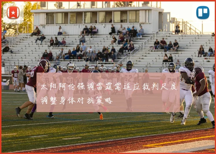 太阳阿伦强调雷霆需适应裁判尺度调整身体对抗策略